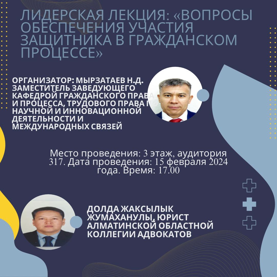 On the occasion of the 90th anniversary of the Al-Farabi Kazakh National University, On the occasion of the 70th anniversary of the Faculty of Law, in accordance with the plan of the 2023-2024 academic year, a leadership lecture on "Issues of ensuring the participation of a defender in civil proceedings" will be held, organized by the Deputy head of the Department of Civil Law, Civil Procedure and Labor Law, PhD Myrzataev N.D.